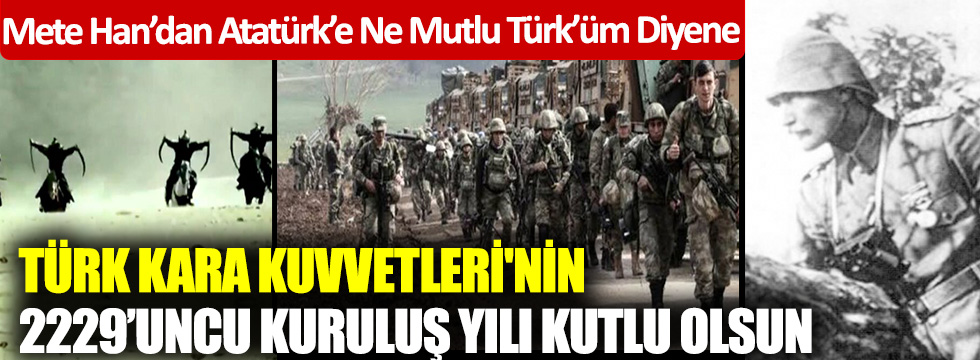 Mete Han'dan Atatürk'e Ne Mutlu Türk'üm diyene! Türk Kara Kuvvetleri'nin 2229’uncu kuruluş yıl dönümü kutlu olsun