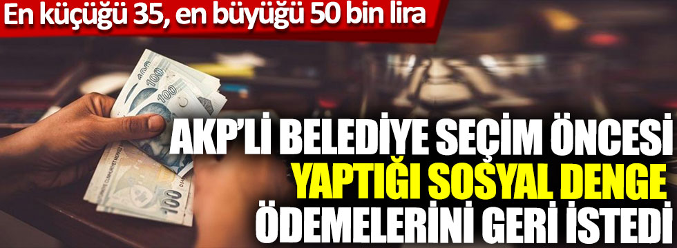AKP’li belediye seçim öncesi yaptığı sosyal denge ödemelerini geri istedi