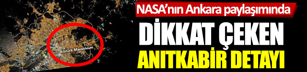NASA'nın Ankara paylaşımında dikkat çeken Anıtkabir detayı