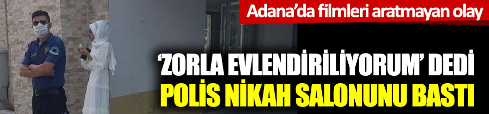 Adana'da filmleri aratmayan olay: 'Zorla evlendiriyorum' dedi polis nikah salonunu bastı