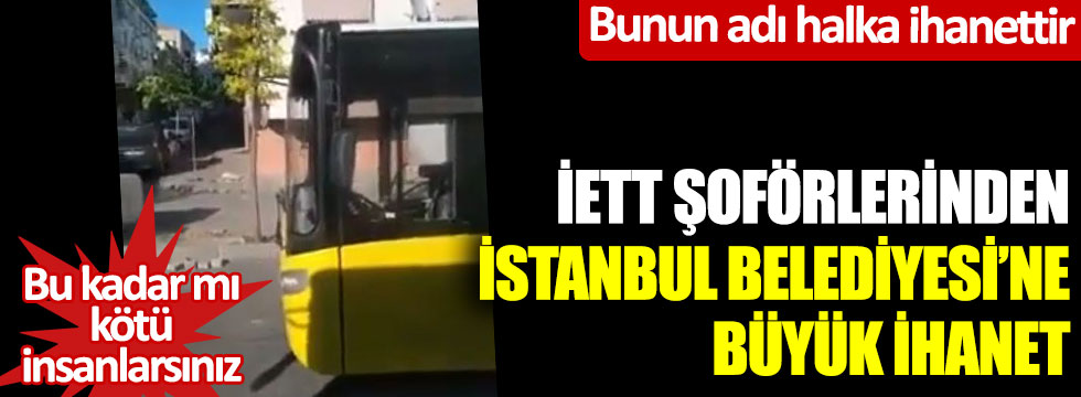 İETT şoförlerinden İstanbul Büyükşehir Belediyesi'ne büyük ihanet... Bunun adı halka ihanettir; Bu kadar mı kötü insanlarsınız?