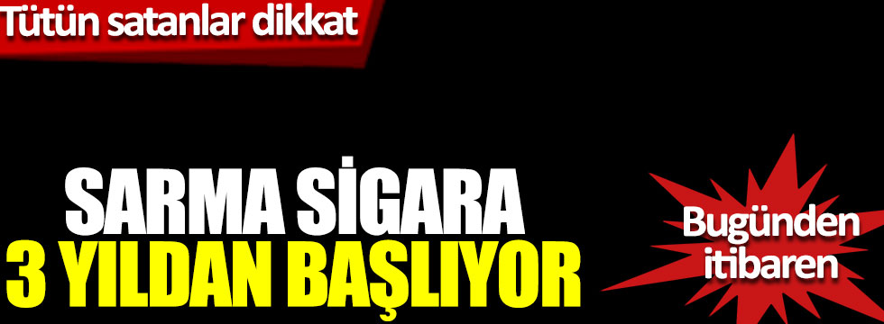 Resmi Gazete’de yayınlandı Sarma Sigara 1 Temmuz’da yasaklanıyor
