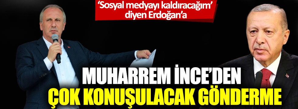 'Sosyal medyayı kaldıracağız' diyen Erdoğan'a Muharrem İnce'den çok konuşulacak gönderme