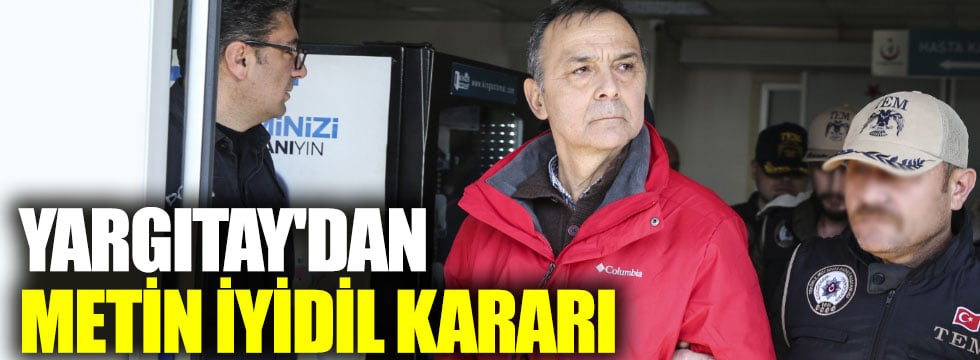 Yargıtay'dan, eski korgeneral Metin İyidil kararı