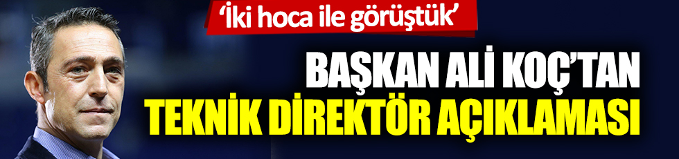 Fenerbahçe Başkanı Ali Koç'tan teknik direktör açıklaması