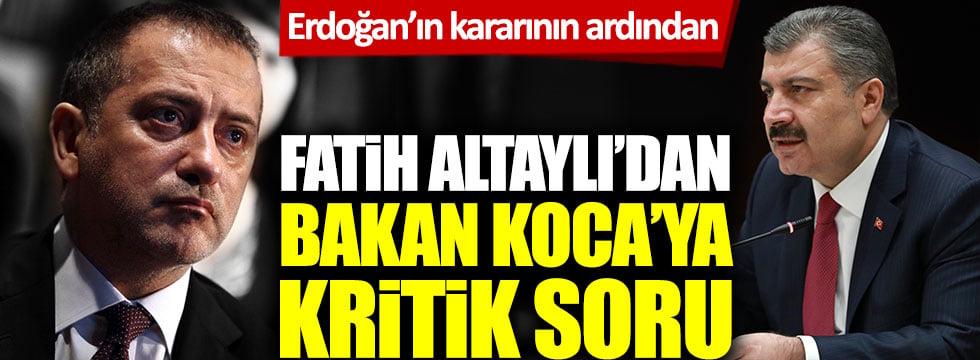 Erdoğan'ın çıkışının ardından Fatih Altaylı'dan Fahrettin Koca'ya kritik soru