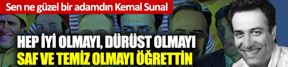 Sen ne güzel bir adamdın Kemal Sunal? Hep iyi olmayı, dürüst olmayı, saf ve temiz olmayı öğrettin