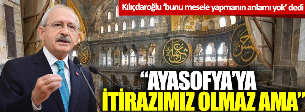 Kılıçdaroğlu'ndan flaş Ayasofya açıklaması