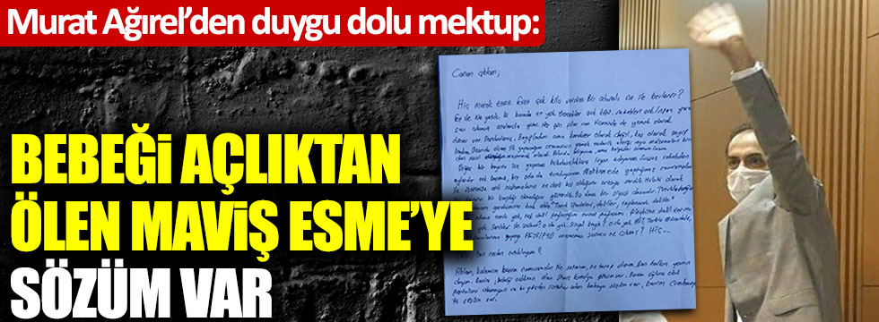 Murat Ağırel'den mektup var: "Benim bebeği açlıktan ölen maviş Esme'ye sözüm var"