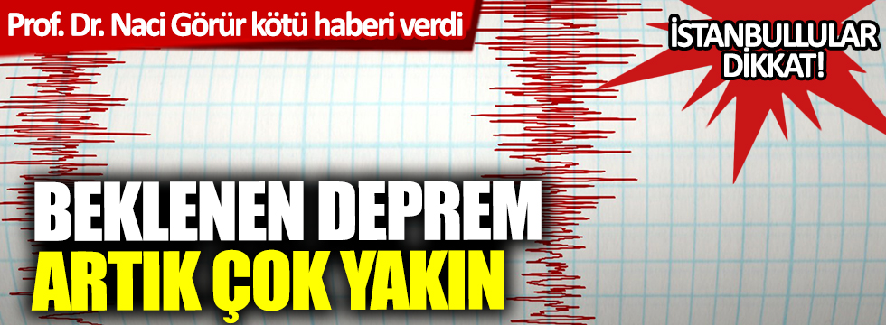 Prof. Dr. Naci Görür kötü haberi verdi! Beklenen deprem artık çok yakın