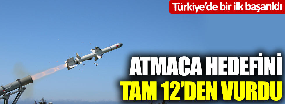 Türkiye'de bir ilk başarıldı: Atmaca hedefini 12'den vurdu