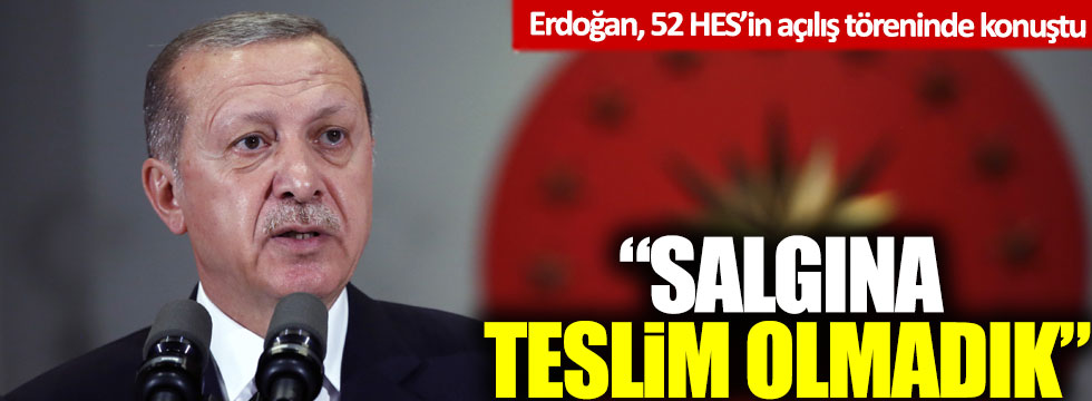 Erdoğan, 52 HES’in açılış töreninde konuştu: 'Salgına teslim olmadık’