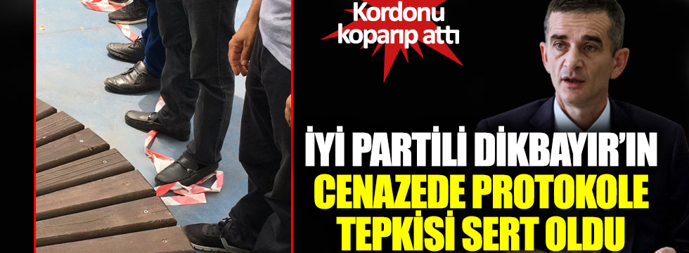 İYİ Partili Ümit Dikbayır’dan cenazede protokole sert tepki: Kordonu koparıp attı!