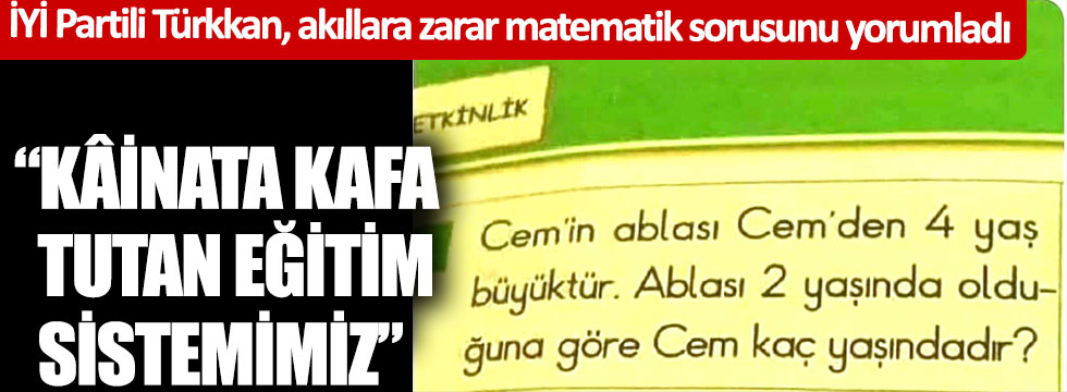 İYİ Partili Türkkan, akıllara zarar matematik sorusunu yorumladı: Kâinata kafa tutan eğitim sistemimiz