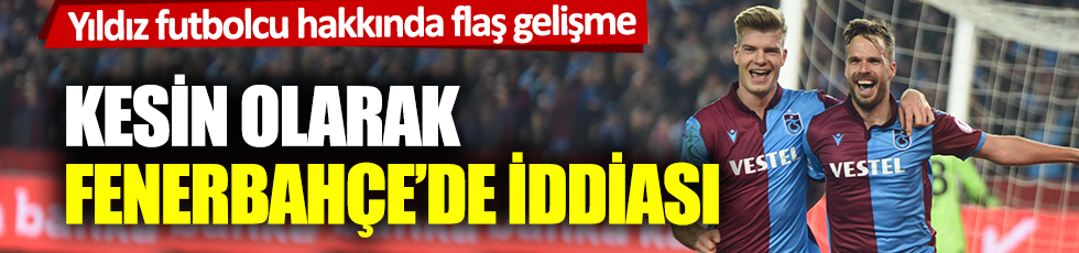 Yıldız futbolcu hakkında flaş gelişme: Kesin olarak Fenerbahçe'de iddiası
