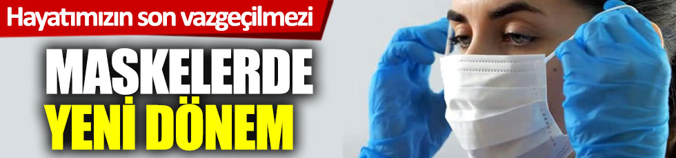 Hayatımızın son vazgeçilmezi: Maskelerde yeni dönem başladı
