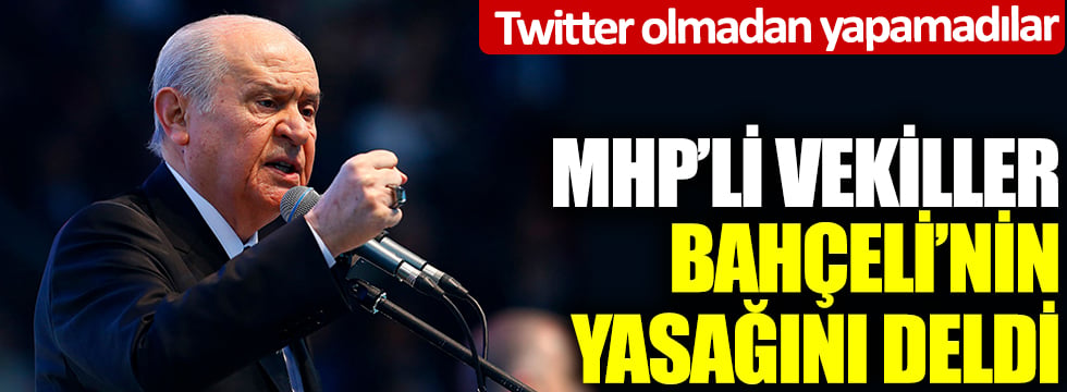 Twitter olmadan yapamadılar: MHP'li vekiller Bahçeli'nin yasağını deldi
