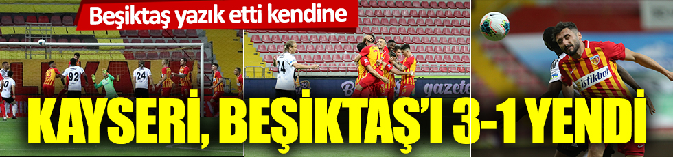 Kayseri, Beşiktaş'ı 3-1 yendi: Beşiktaş yazık etti kendine