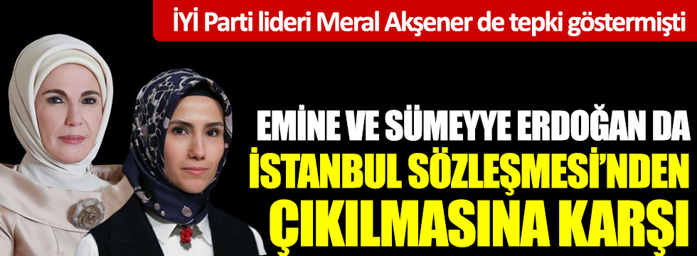 Emine ve Sümeyye Erdoğan İstanbul Sözleşmesi’nden çıkılmasına karşı
