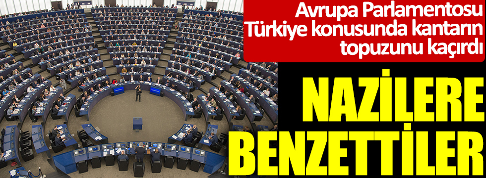 Avrupa Parlamentosu, Türkiye konusunda kantarın topuzunu kaçırdı: Nazilere benzettiler