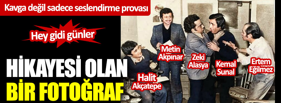 Halit Akçatepe, Metin Akpınar, Zeki Alasya, Kemal Sunal ve Ertem Eğilmez aynı fotoğrafta
