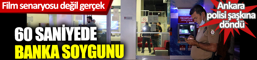 Ankara polisi şaşkına döndü! Film senaryosu değil gerçek! 60 saniyede banka soygunu