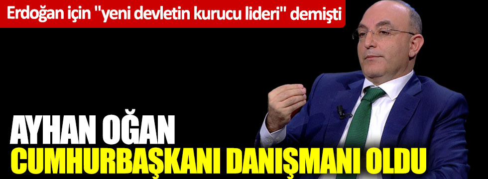Erdoğan için "yeni devletin kurucu lideri" diyen isim Cumhurbaşkanı danışmanı oldu!