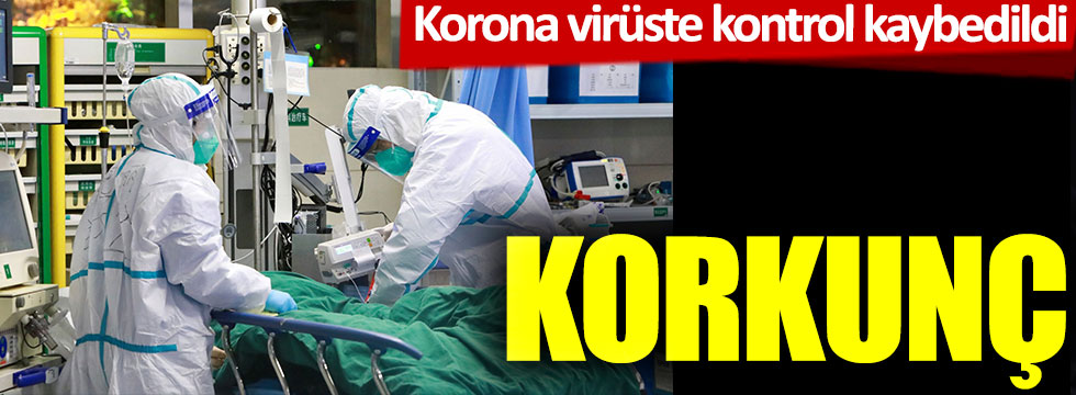 Korona virüste kontrol kaybedildi: Korkunç