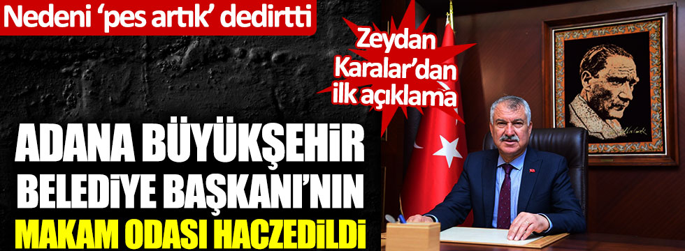 Adana Büyükşehir Belediye Başkanı Zeydan Karalar'ın makam odası haczedildi, nedeni pes artık dedirtti!