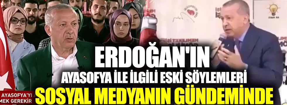 Erdoğan'ın Ayasofya ile ilgili eski söylemleri sosyal medyanın gündeminde
