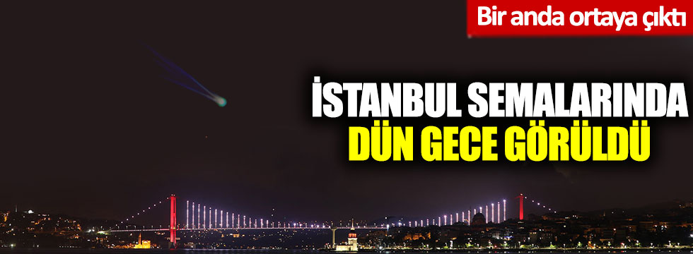 Kuyruklu yıldız İstanbul semalarında böyle görüntülendi