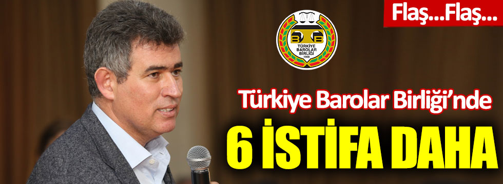Türkiye Barolar Birliği’nde 6 istifa daha!
