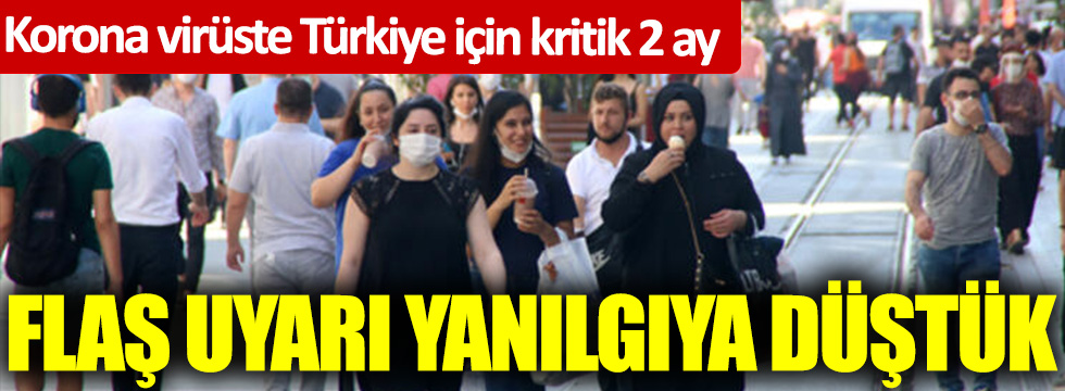 Korona virüste Türkiye için kritik 2 ay! Flaş uyarı yanılgıya düştük