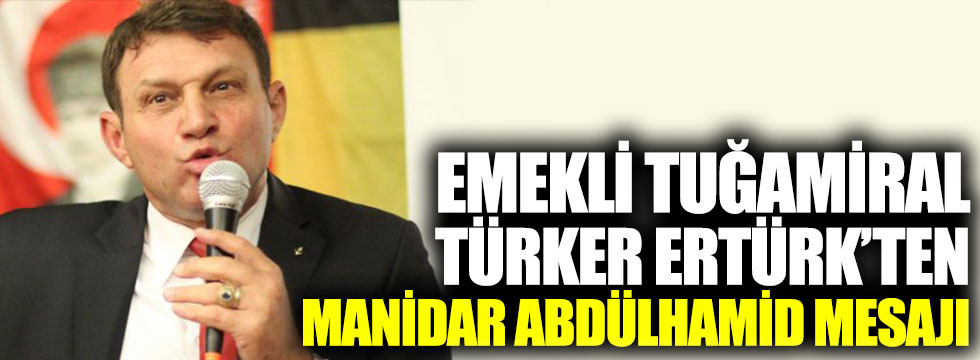 Emekli Tuğamiral Türker Ertürk'ten Abdülhamid mesajı