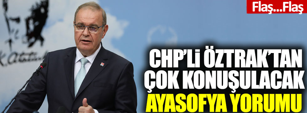 CHP’li Faik Öztrak'tan çok konuşulacak Ayasofya yorumu