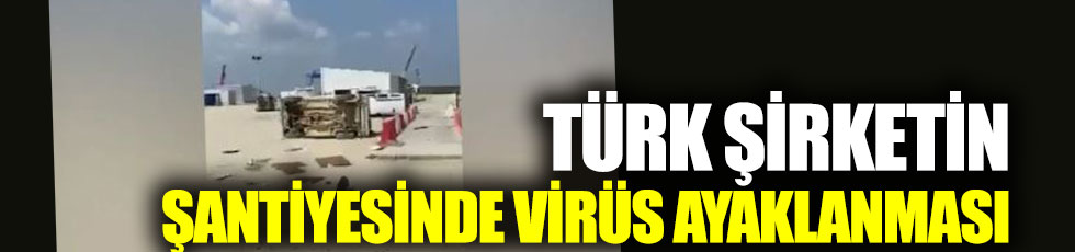 Türk şirketin Rusya'daki şantiyesi savaş alanına döndü: Sebep korona virüs