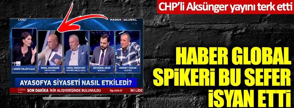 CHP'li Erdal Aksünger canlı yayını terk etti, Haber Global spikeri bu kez isyan etti