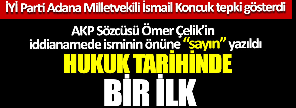 Hukuk tarihinde bir ilk, AKP Sözcüsü Ömer Çelik’in iddianamede isminin önüne “sayın” yazıldı