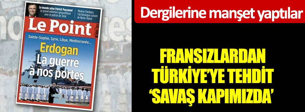 Fransızlardan Türkiye'ye tehdit 'Savaş kapımızda' dergilerine manşet yaptılar
