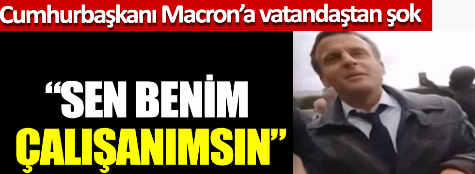 Macron'a vatandaştan şok: “Siz benim çalışanımsınız”