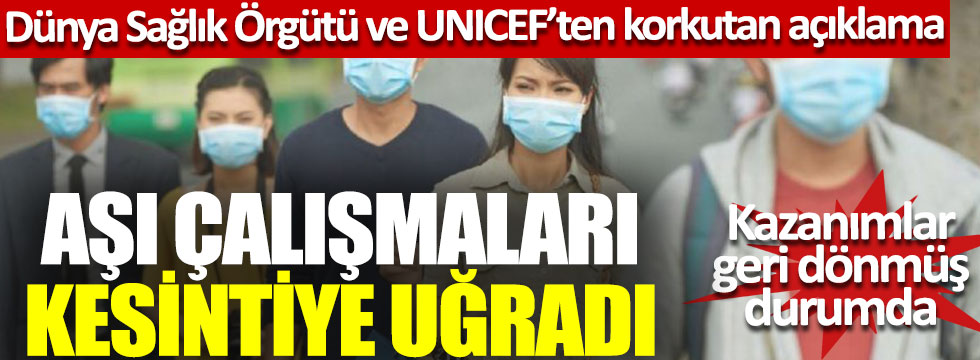 Dünya Sağlık Örgütü ve UNICEF’ten korkutan açıklama: Aşı çalışmaları kesintiye uğradı, kazanımlar geri dönmüş durumda