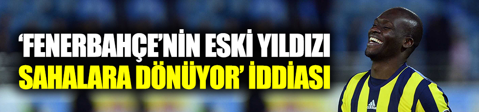 'Fenerbahçe'nin eski yıldızı sahalara dönüyor' iddiası