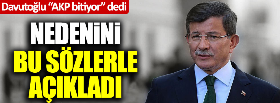 Ahmet Davutoğlu "AK Parti bitiyor" dedi, nedenini böyle açıkladı