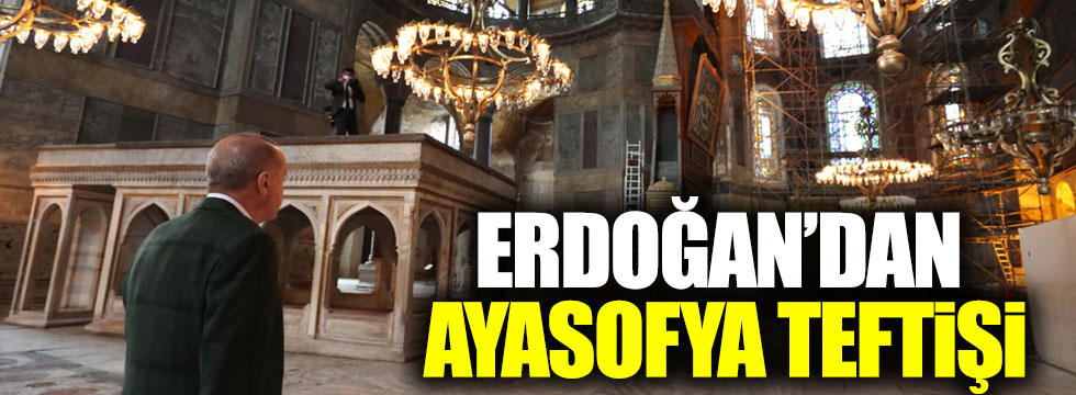 Cumhurbaşkanı Erdoğan'dan Ayasofya teftişi