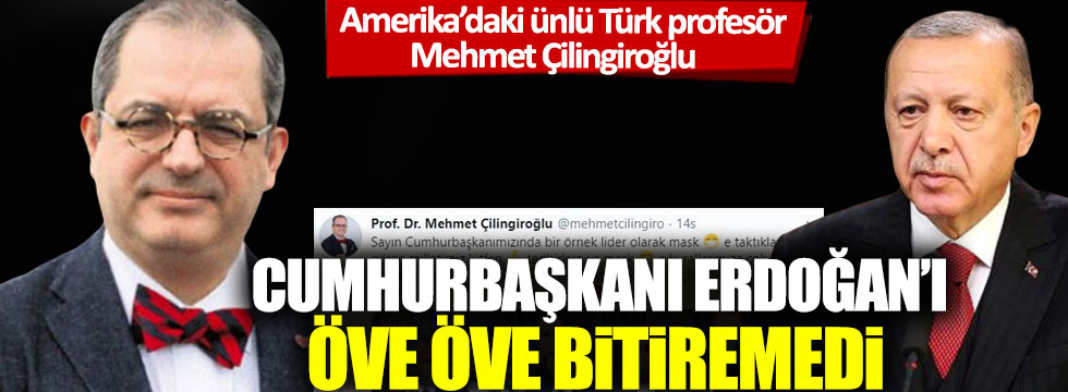 Amerika'daki ünlü Türk profesör Mehmet Çilingiroğlu Cumhurbaşkanı Erdoğan’ı öve öve bitiremedi