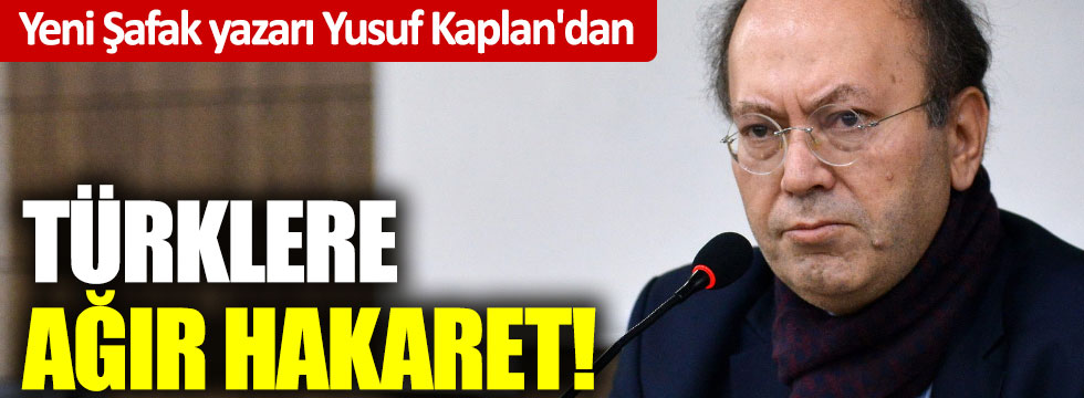 Yeni Şafak yazarı Yusuf Kaplan'dan Türklere ağır hakaret!