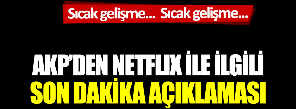 AKP’den Netflix ile ilgili son dakika açıklaması