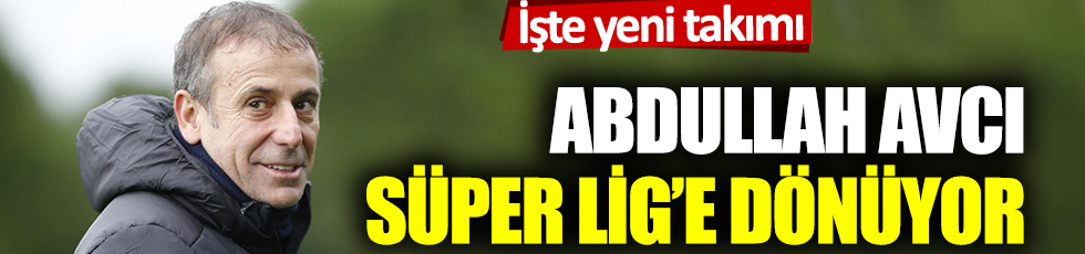 Abdullah Avcı Süper Lig'e dönüyor: İşte yeni takımı