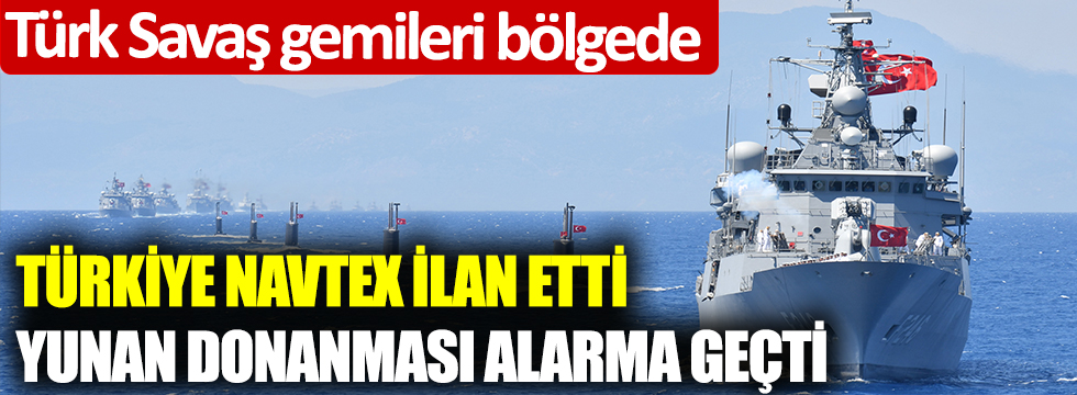 Türkiye, NAVTEX ilan etti Yunan donanması alarma geçti Türk Savaş gemileri bölgede