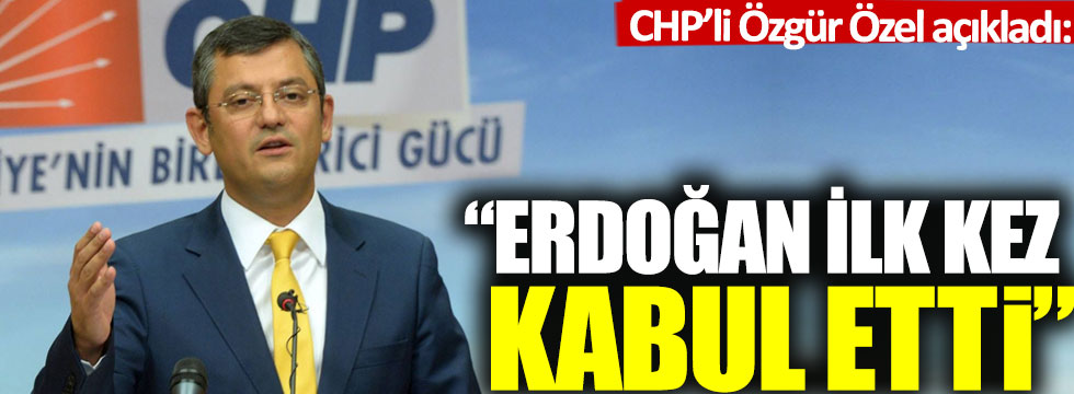 CHP’li Özgür Özel açıkladı: Erdoğan ilk kez kabul etti!